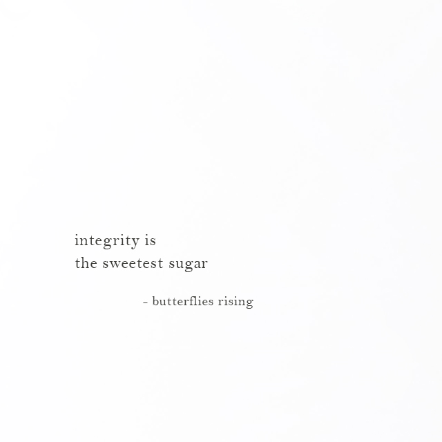 integrity is the sweetest sugar - butterflies rising