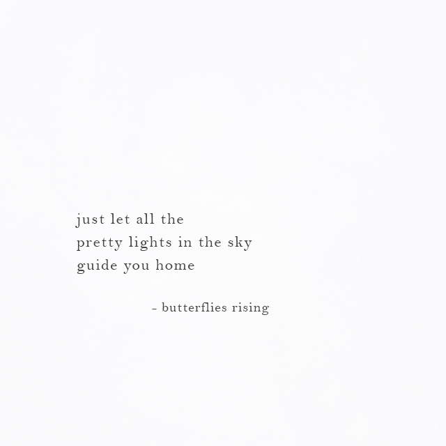 just let all the pretty lights in the sky guide you home - butterflies rising