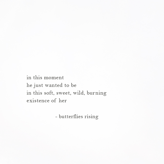 this soft, sweet, wild, burning existence of her