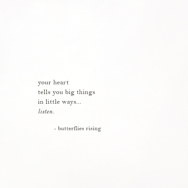 your heart tells you big things in little ways... listen. - butterflies rising