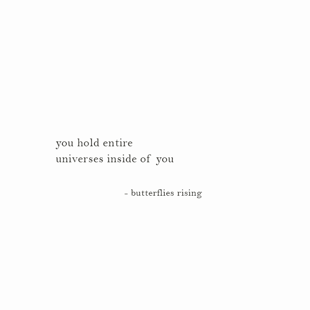 you hold entire universes inside of you - butterflies rising
