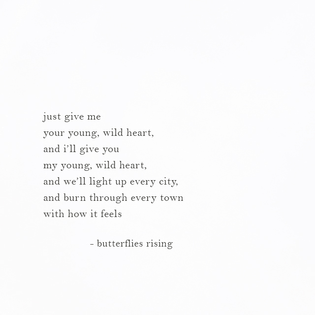 just give me your young, wild heart, and i’ll give you my young, wild heart