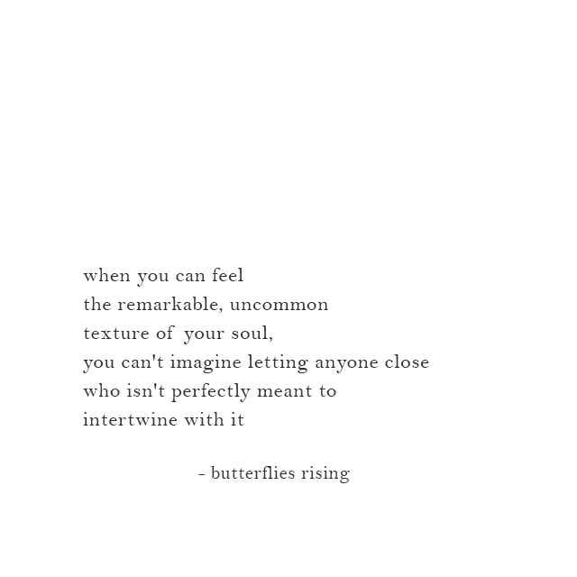 the remarkable, uncommon texture of your soul