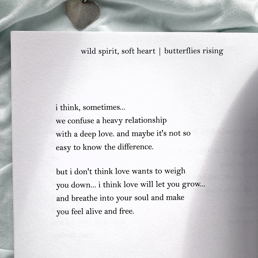 i think, sometimes... we confuse a heavy relationship with a deep love. and maybe it's not so easy to know the difference.