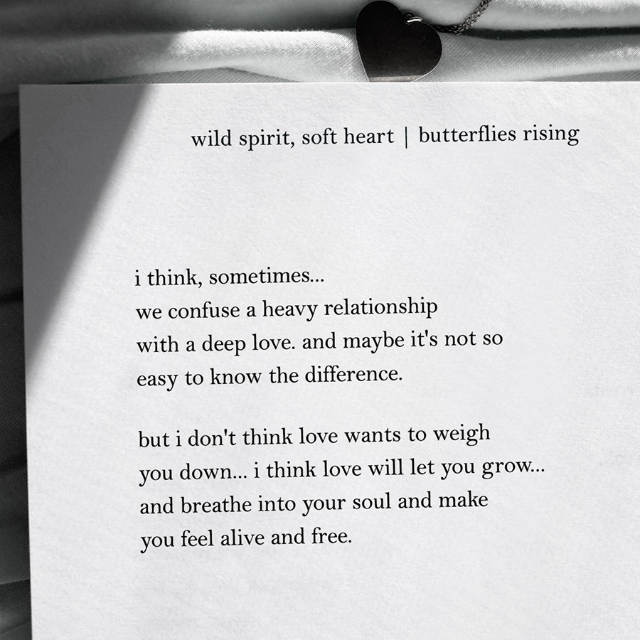 i think, sometimes... we confuse a heavy relationship with a deep love. and maybe it's not so easy to know the difference