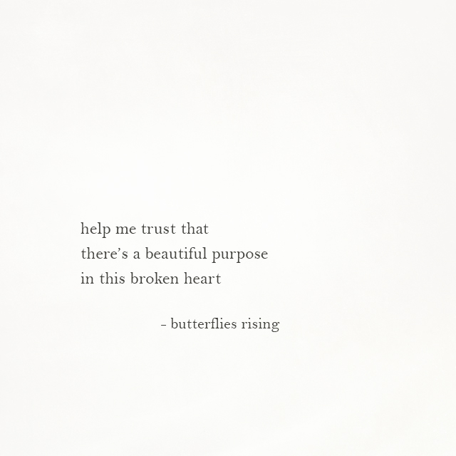 help me trust that there’s a beautiful purpose in this broken heart