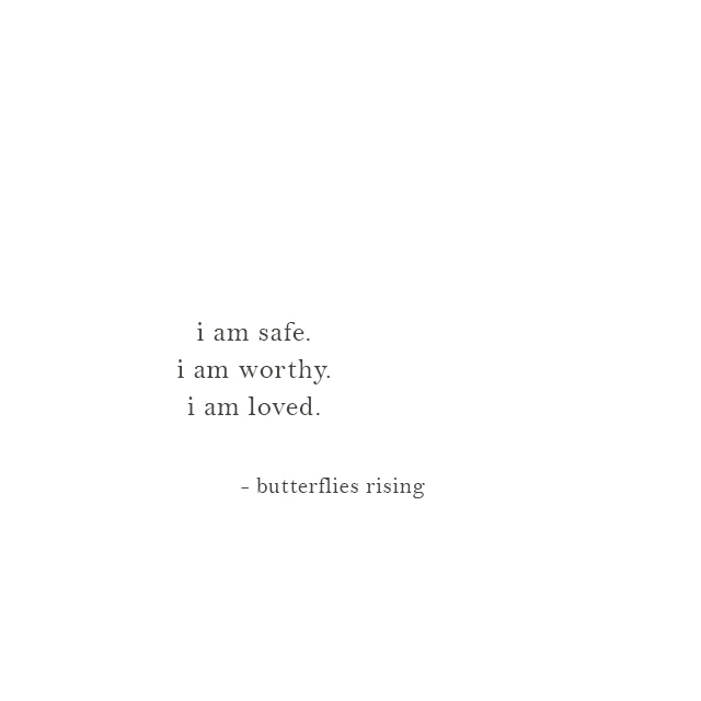  i am safe. i am worthy. i am loved. - butterflies rising