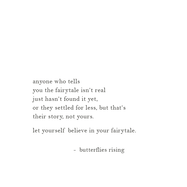 anyone who tells you the fairytale isn’t real just hasn’t found it yet