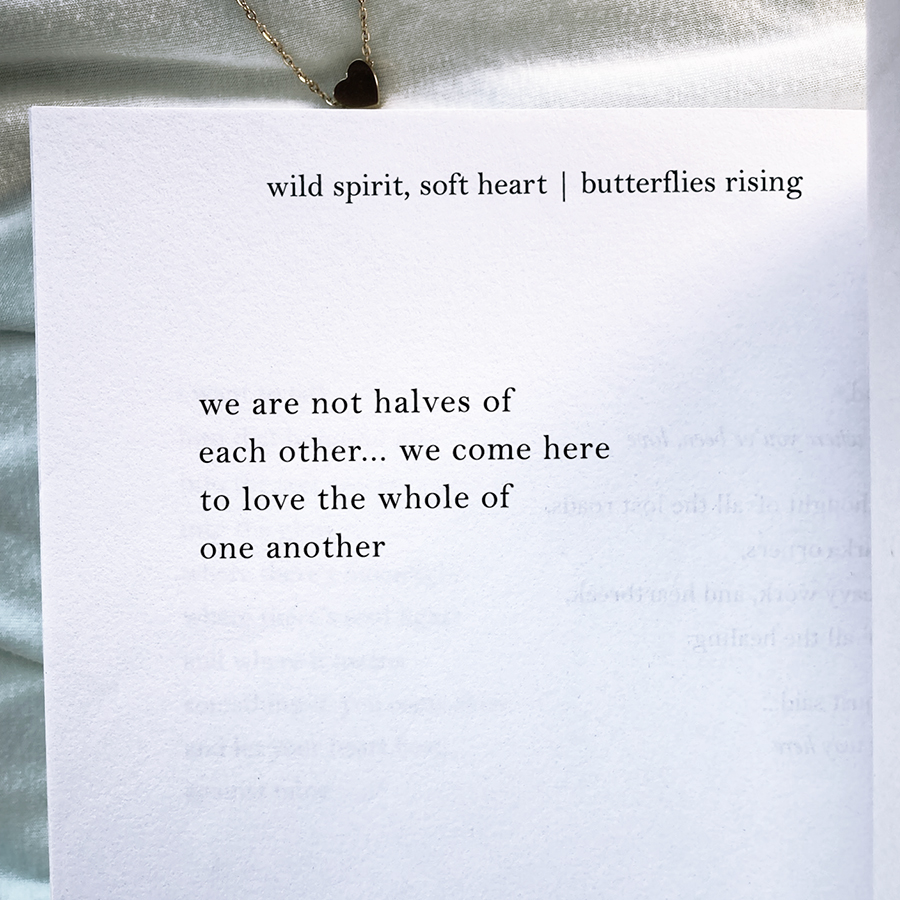 we are not halves of each other... we come here to love the whole of one another