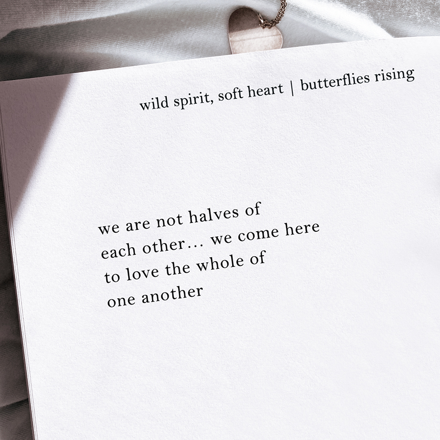 we are not halves of each other... we come here to love the whole of one another