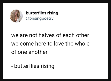 we are not halves of each other... we come here to love the whole of one another