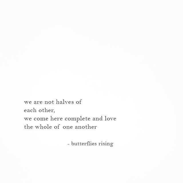 we are not halves of each other, we come here complete