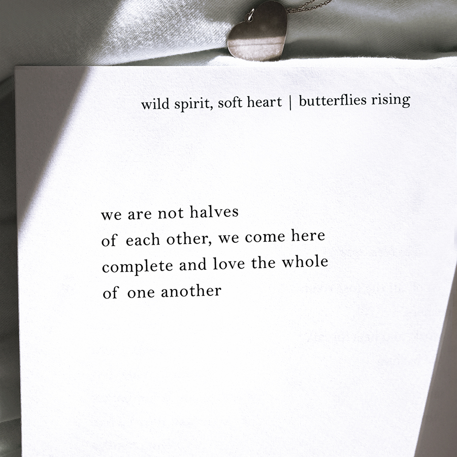 we are not halves of each other, we come here complete and love the whole of one another