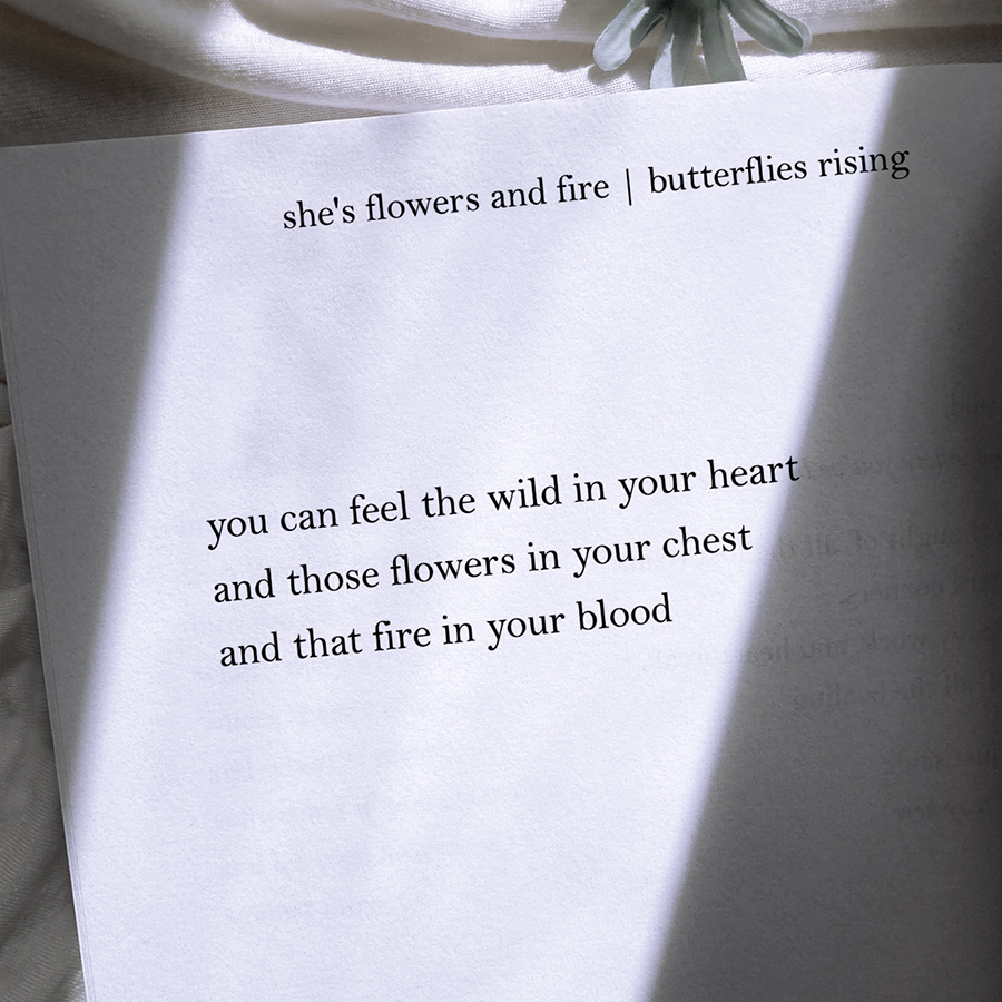 the wild in your heart, those flowers in your chest, and that fire in your blood - butterflies rising