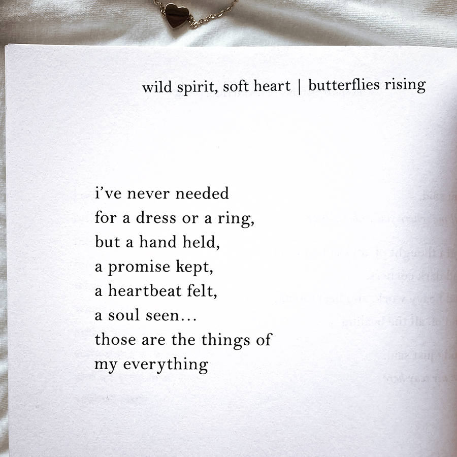 i’ve never needed for a dress or a ring, but a hand held, a promise kept, a heartbeat felt, a soul seen