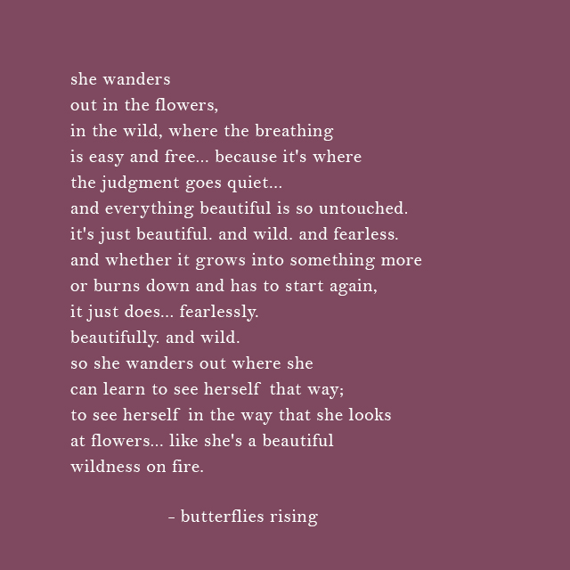 she wanders out in the flowers, in the wild, where the breathing is easy and free
