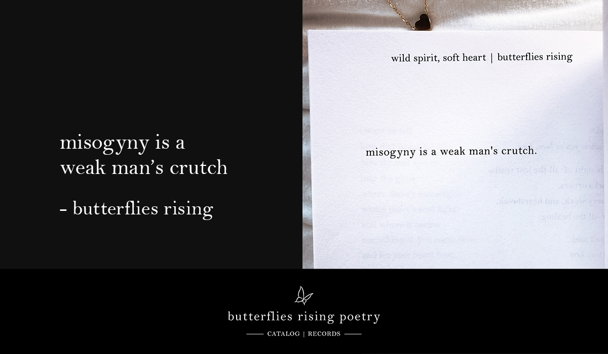 misogyny is a weak man's crutch