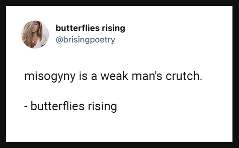 misogyny is a weak man's crutch