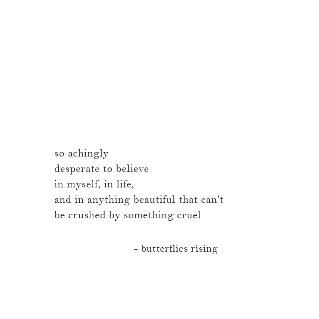 anything beautiful that can't be crushed by something cruel