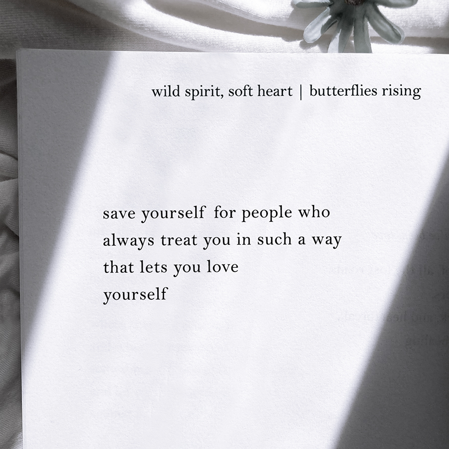 save yourself for people who always treat you in such a way that lets you love yourself