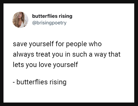 save yourself for people who always treat you in such a way that lets you love yourself