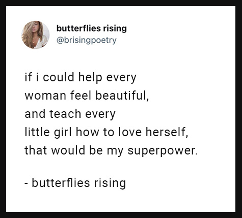 if i could help every woman feel beautiful, and teach every little girl how to love herself, that would be my superpower