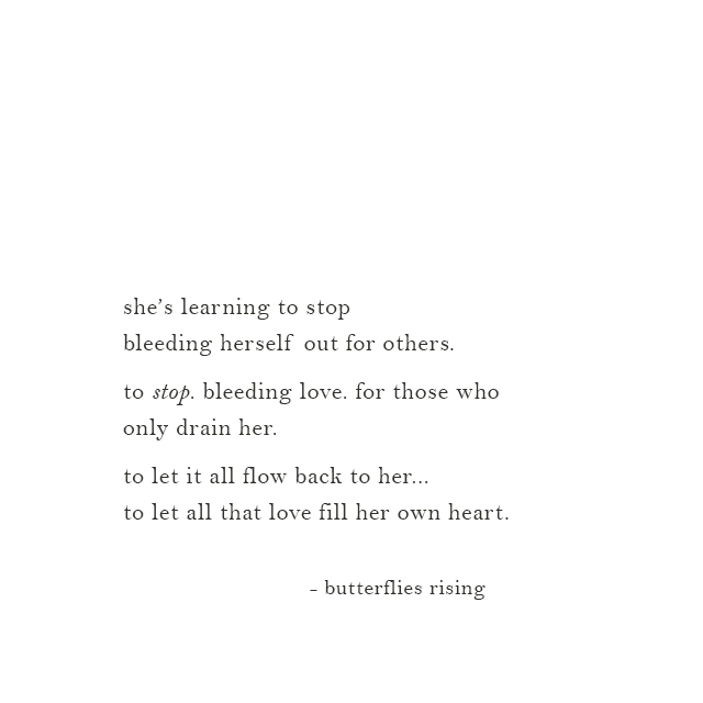 she’s learning to stop bleeding herself out for others. to stop. bleeding love.