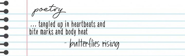 ...tangled up in heartbeats and bite marks and body heat - butterflies rising