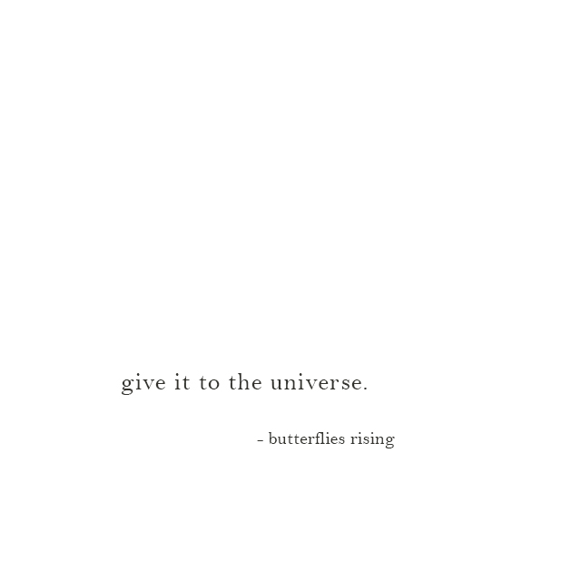 give it to the universe. - butterflies rising
