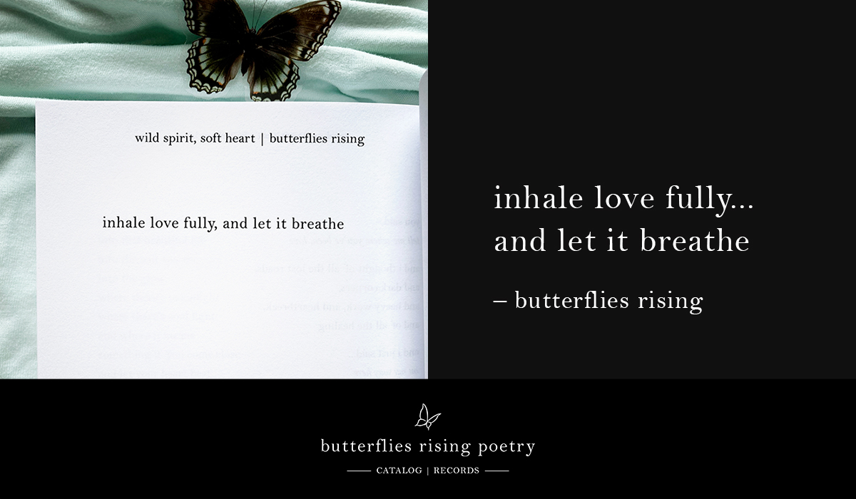 inhale love fully, and let it breathe