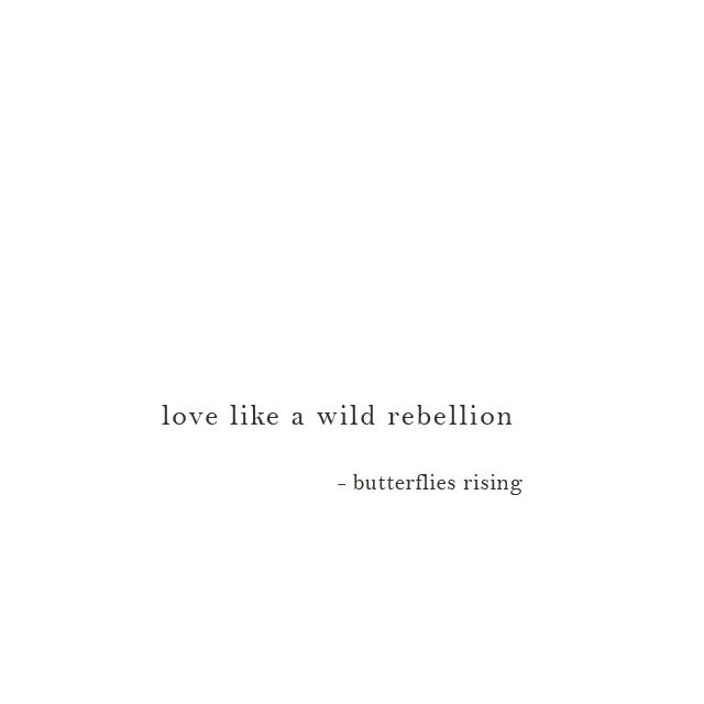 love like a wild rebellion - butterflies rising