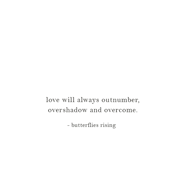 love will always outnumber, overshadow and overcome - butterflies rising