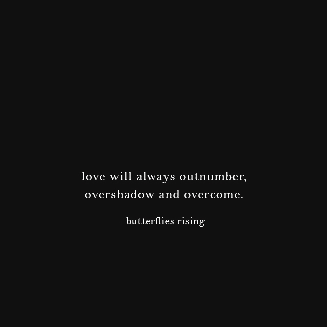 love will always outnumber, overshadow and overcome - butterflies rising