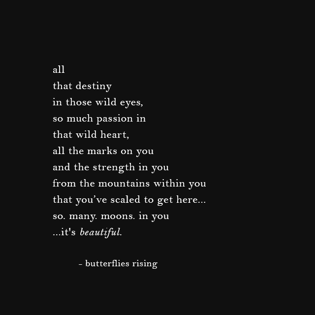 all that destiny in those wild eyes - butterflies rising