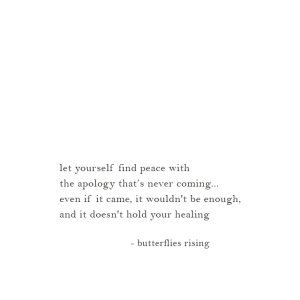 let yourself find peace with the apology that’s never coming...