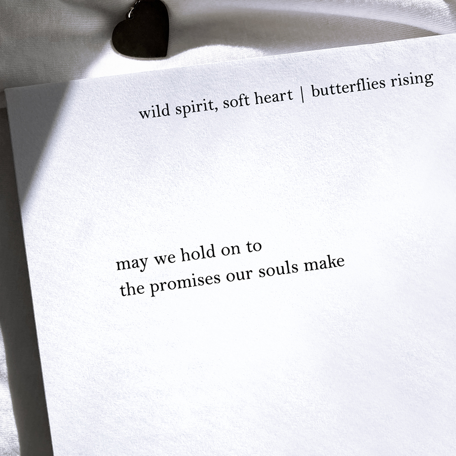 may we hold on to the promises our souls make - butterflies rising