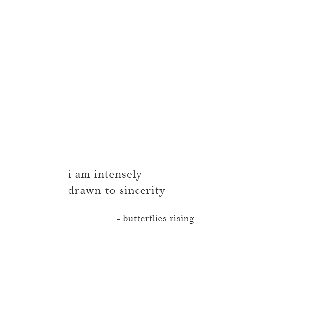 i am intensely drawn to sincerity - butterflies rising