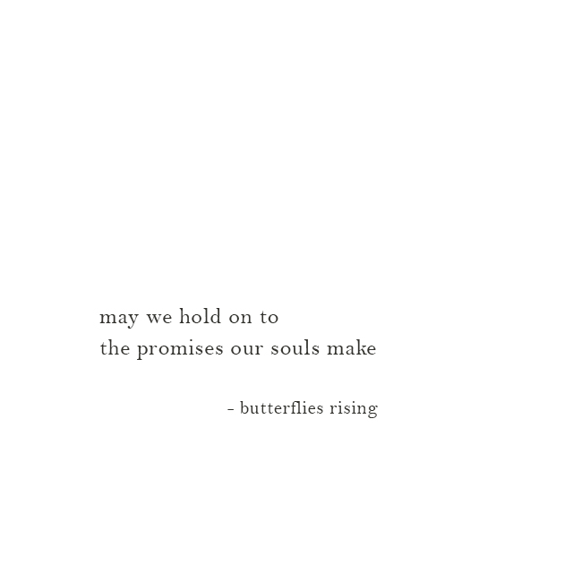 may we hold on to the promises our souls make - butterflies rising