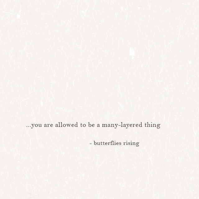 ...you are allowed to be a many-layered thing - butterflies rising