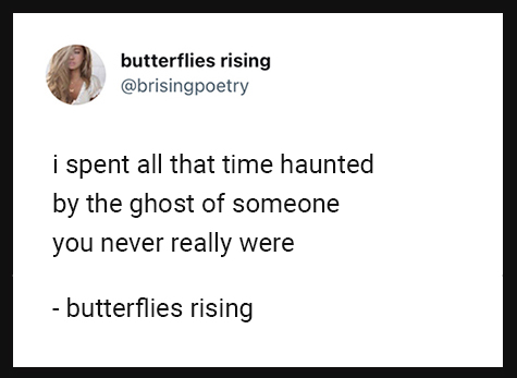 i spent all that time haunted by the ghost of someone you never really were