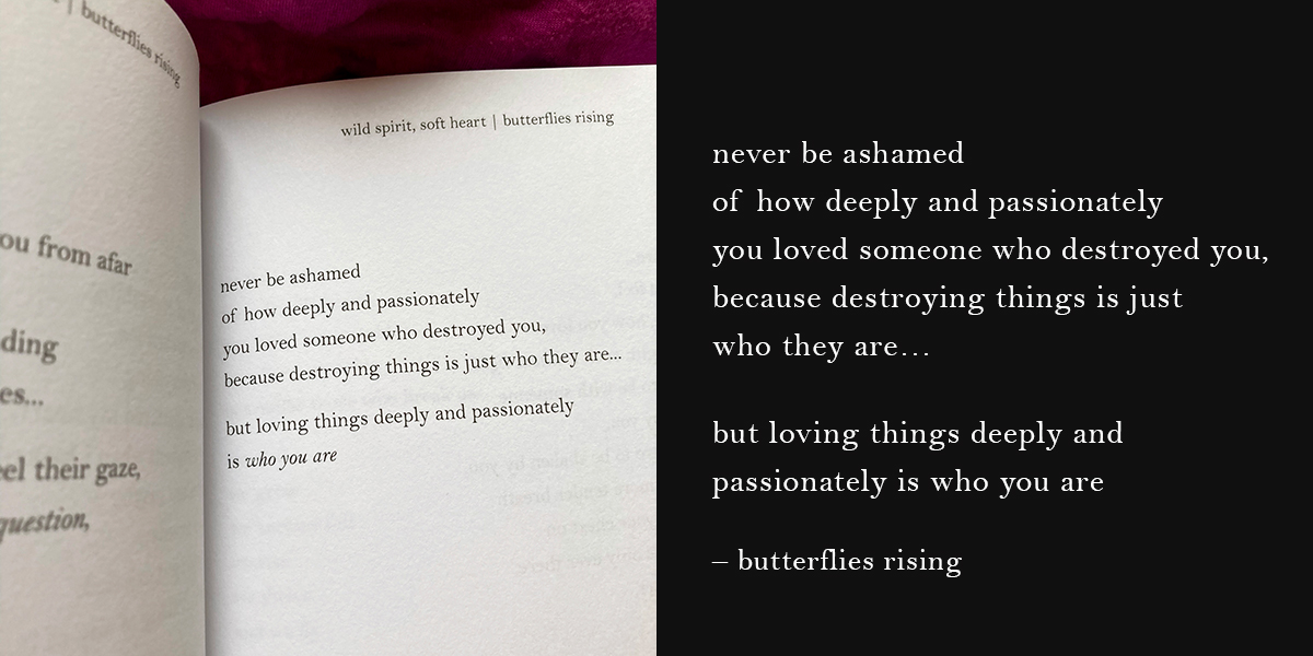 never be ashamed of how deeply and passionately you loved someone who destroyed you - butterflies rising