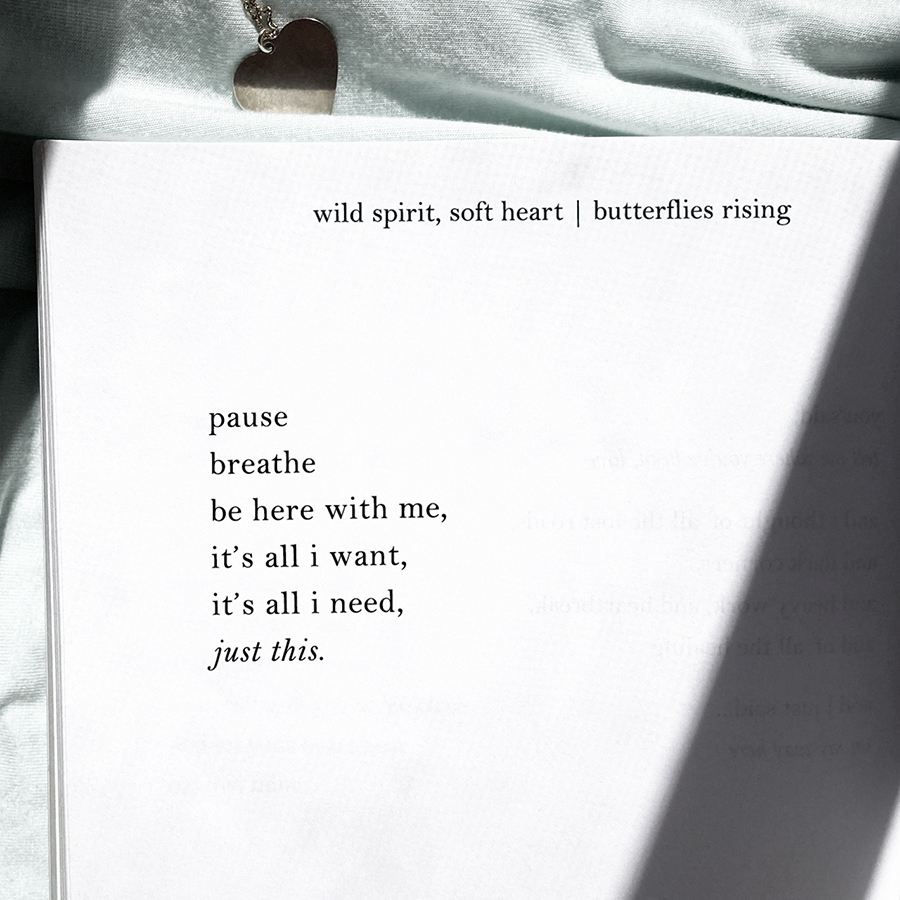 pause breathe be here with me, it’s all i want, it’s all i need, just this.