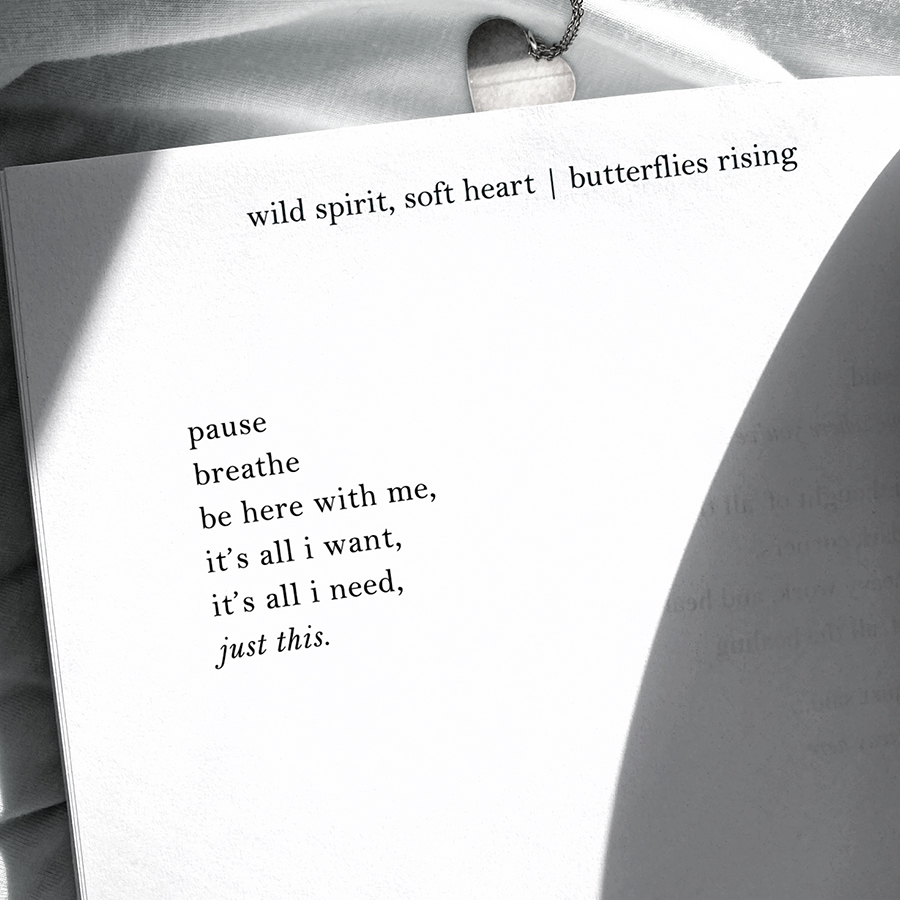 pause breathe be here with me, it’s all i want, it’s all i need, just this.