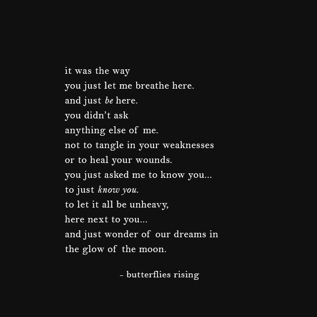 it was the way you just let me breathe here. and just be here.