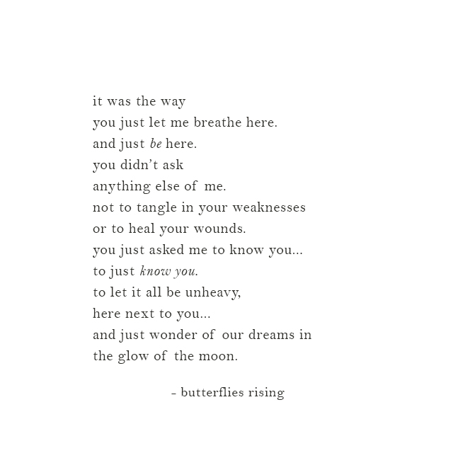 it was the way you just let me breathe here. and just be here.