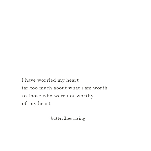 i have worried my heart far too much about what i am worth