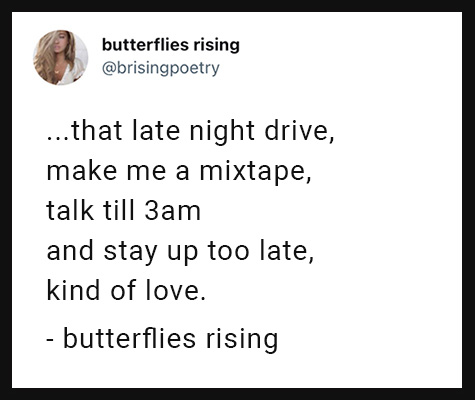 that late night drive, make me a mixtape, talk till 3am and stay up too late, kind of love