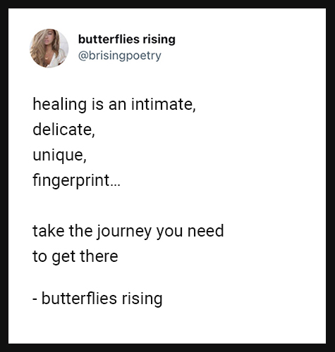 healing is an intimate, delicate, unique, fingerprint... take the journey you need to get there