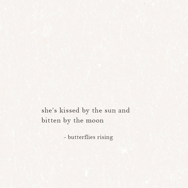 she’s kissed by the sun and bitten by the moon - butterflies rising