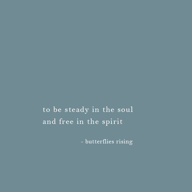 to be steady in the soul, and free in the spirit - butterflies rising